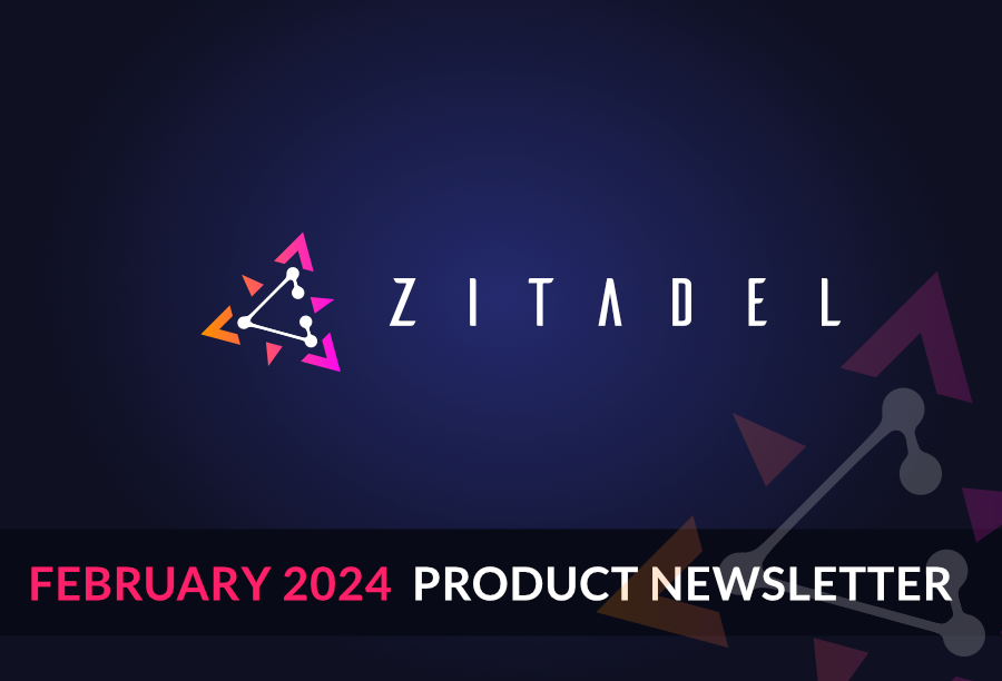 ZITADEL Product Newsletter for February 2024 preview image