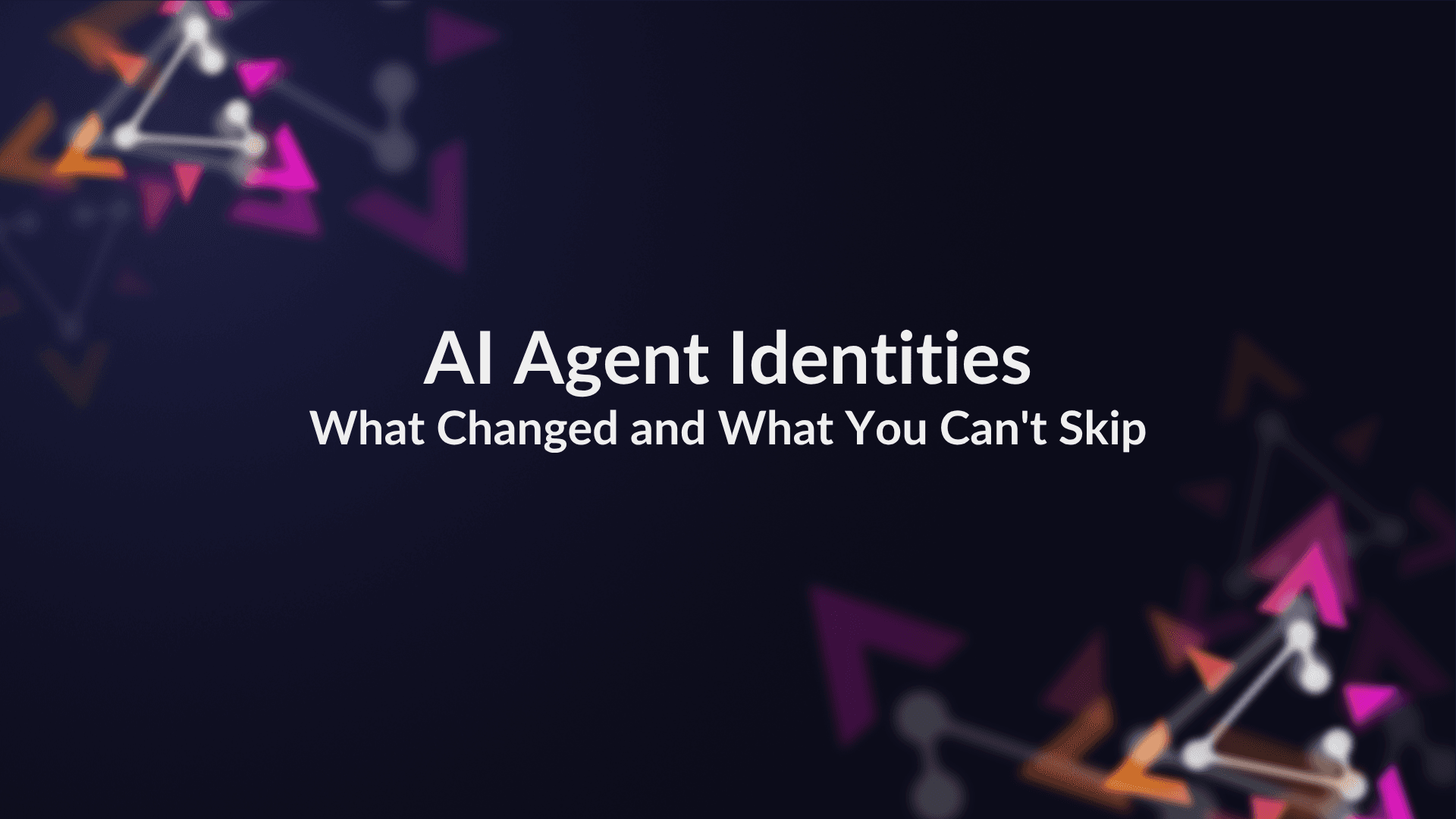 AI Agent Identity: What Changed and What You Can't Skip preview image